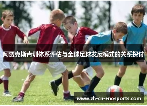 阿贾克斯青训体系评估与全球足球发展模式的关系探讨