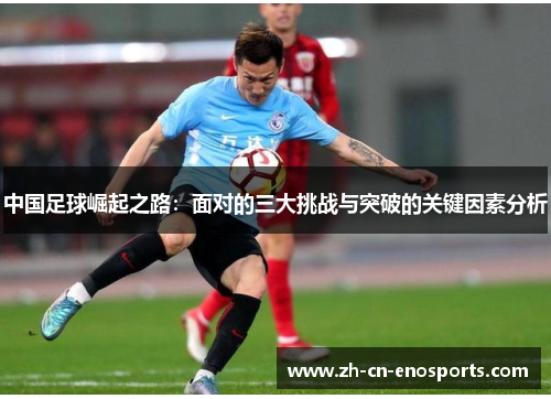 中国足球崛起之路：面对的三大挑战与突破的关键因素分析