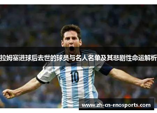 拉姆塞进球后去世的球员与名人名单及其悲剧性命运解析