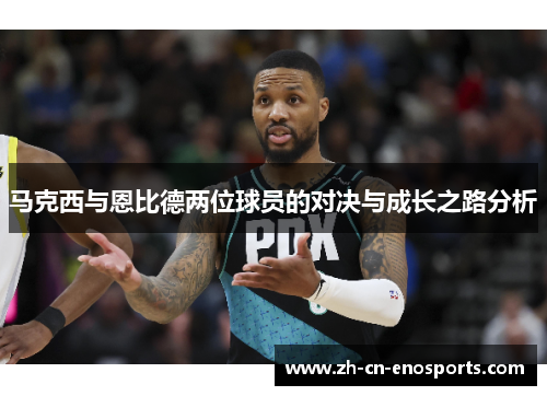马克西与恩比德两位球员的对决与成长之路分析