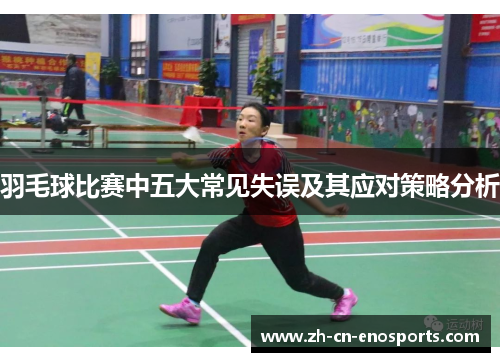 羽毛球比赛中五大常见失误及其应对策略分析