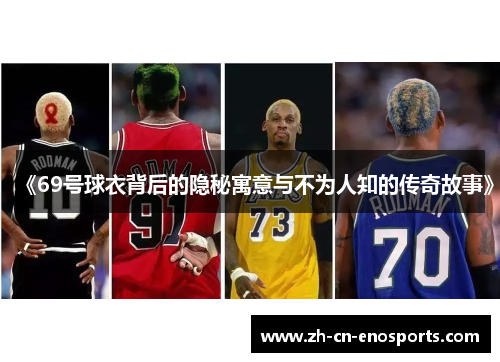 《69号球衣背后的隐秘寓意与不为人知的传奇故事》