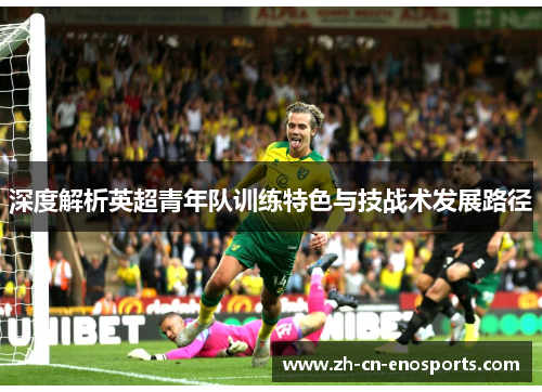 深度解析英超青年队训练特色与技战术发展路径