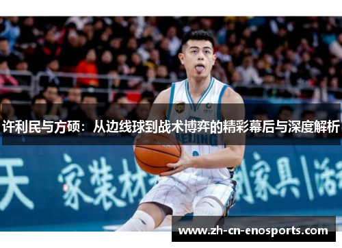 许利民与方硕:从边线球到战术博弈的精彩幕后与深度解析 许利民与方硕:从边线球到战术博弈的精彩幕后与深度解析