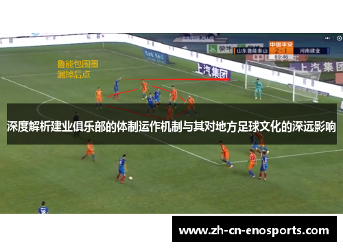 深度解析建业俱乐部的体制运作机制与其对地方足球文化的深远影响