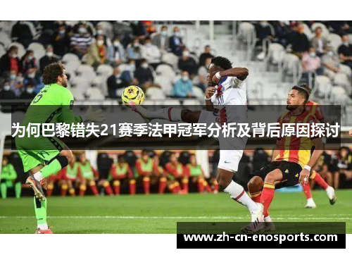 为何巴黎错失21赛季法甲冠军分析及背后原因探讨